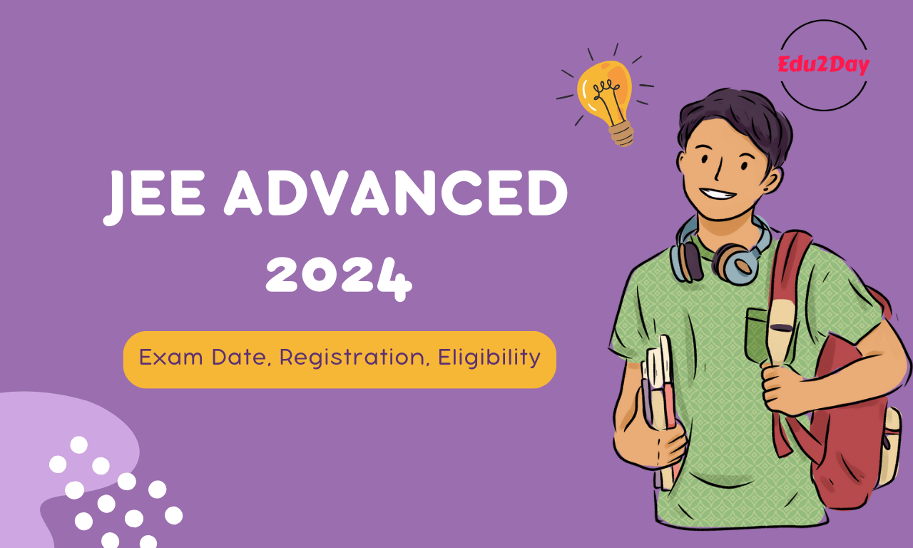 JEE Advanced 2024, Exam Date, Registration, Eligibility