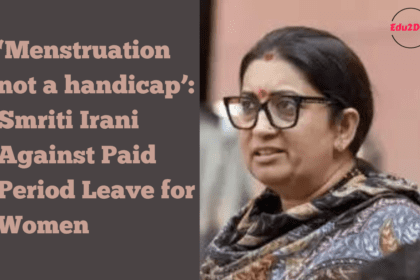 ‘Menstruation not a handicap’ Smriti Irani Against Paid Period Leave for Women