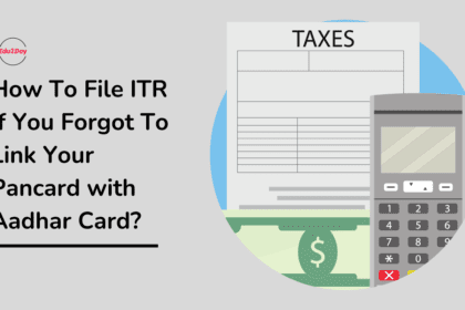 How To File ITR If You Forgot To Link Your Pancard with Aadhar Card