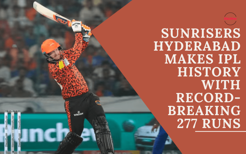 IPL 2024: SunRisers Hyderabad Makes IPL History With 277 Runs