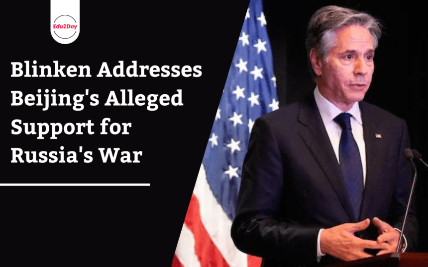 Blinken Addresses Beijing's Alleged Support for Russia's War