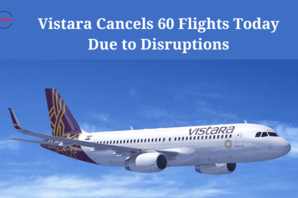 Vistara Cancels 60 Flights Today Due to Disruptions