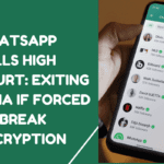 WhatsApp Tells High Court: Exiting India If Forced to Break Encryption