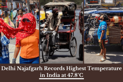 Delhi Najafgarh Records Highest Temperature in India at 47.8°C