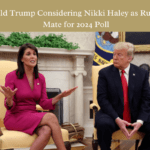 Donald Trump Considering Nikki Haley as Running Mate for 2024 Poll