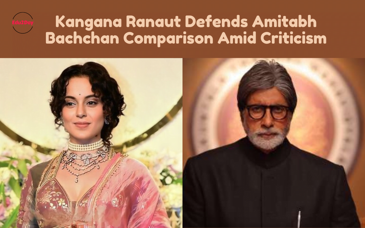 Kangana Ranaut Defends Amitabh Bachchan Comparison Amid Criticism