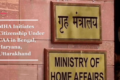 MHA Initiates Citizenship Under CAA in Bengal, Haryana, Uttarakhand