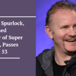 Morgan Spurlock, Renowned Director of Super Size Me, Passes Away at 53