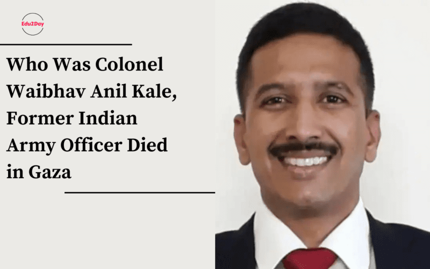 Who Was Colonel Waibhav Anil Kale, Former Indian Army Officer Died in Gaza