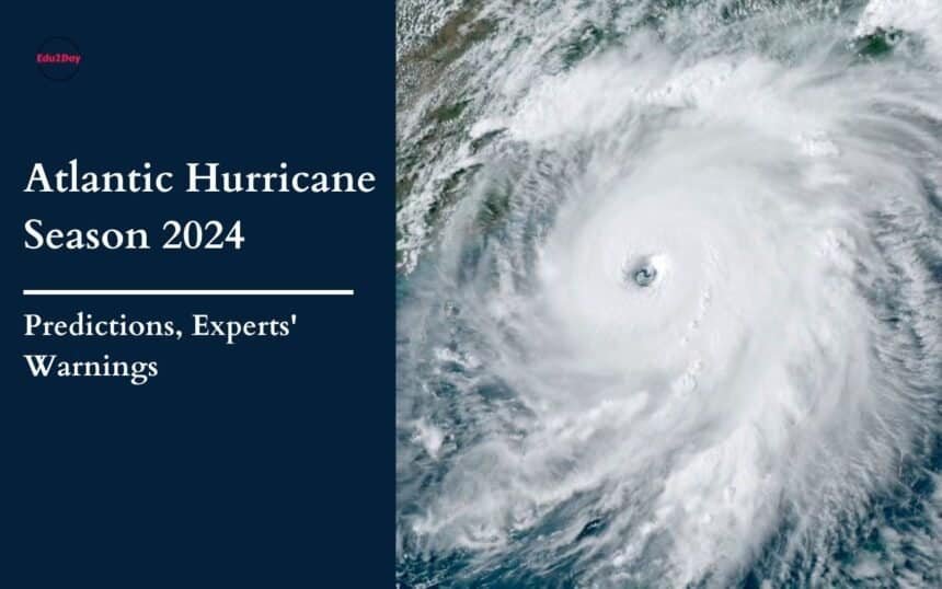 Atlantic Hurricane Season 2024, Predictions, Experts' Warnings